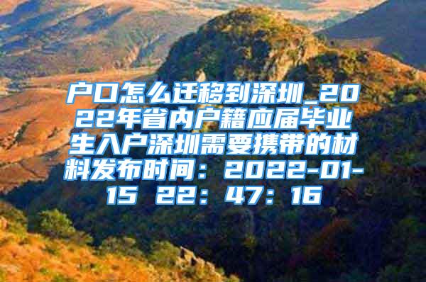 戶口怎么遷移到深圳_2022年省內(nèi)戶籍應屆畢業(yè)生入戶深圳需要攜帶的材料發(fā)布時間：2022-01-15 22：47：16