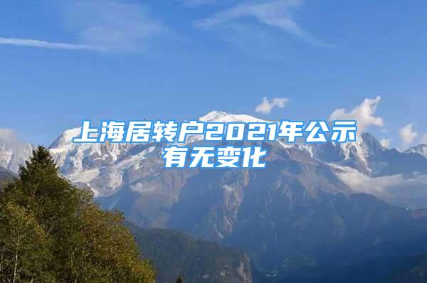 上海居轉(zhuǎn)戶2021年公示有無變化