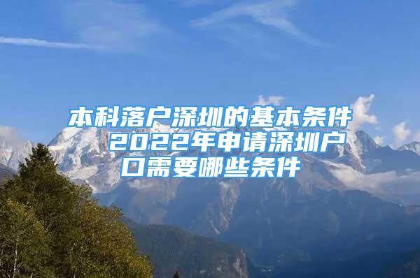 本科落戶深圳的基本條件  2022年申請深圳戶口需要哪些條件