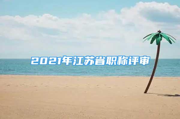 2021年江蘇省職稱評審