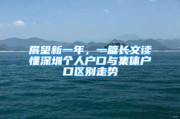 展望新一年，一篇長文讀懂深圳個人戶口與集體戶口區(qū)別走勢