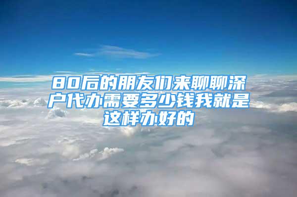 80后的朋友們來聊聊深戶代辦需要多少錢我就是這樣辦好的