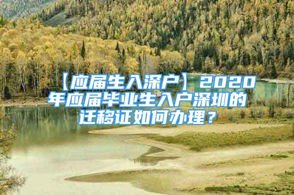 【應屆生入深戶】2020年應屆畢業(yè)生入戶深圳的遷移證如何辦理？