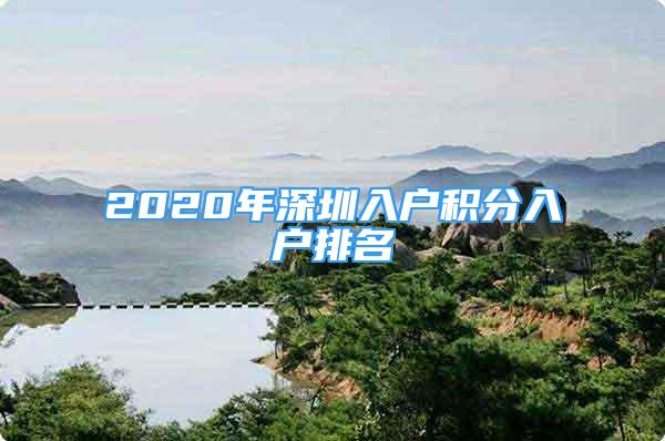 2020年深圳入戶積分入戶排名