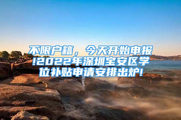 不限戶籍，今天開始申報(bào)!2022年深圳寶安區(qū)學(xué)位補(bǔ)貼申請(qǐng)安排出爐!