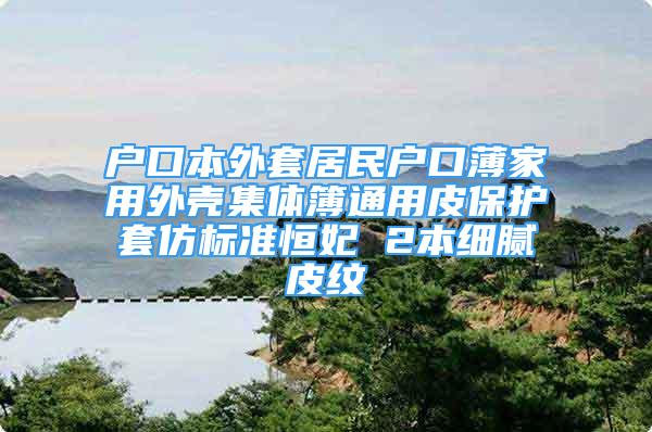 戶口本外套居民戶口薄家用外殼集體簿通用皮保護(hù)套仿標(biāo)準(zhǔn)恒妃 2本細(xì)膩皮紋