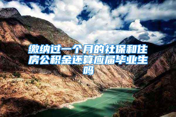 繳納過(guò)一個(gè)月的社保和住房公積金還算應(yīng)屆畢業(yè)生嗎