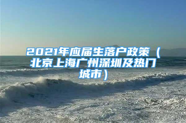 2021年應(yīng)屆生落戶政策（北京上海廣州深圳及熱門城市）