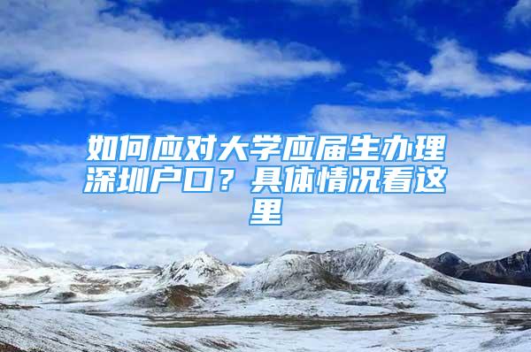 如何應對大學應屆生辦理深圳戶口？具體情況看這里