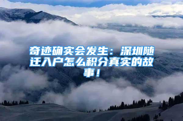 奇跡確實會發(fā)生：深圳隨遷入戶怎么積分真實的故事！