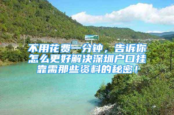 不用花費一分鐘，告訴你怎么更好解決深圳戶口掛靠需那些資料的秘密！