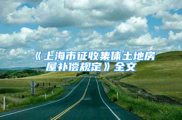 《上海市征收集體土地房屋補(bǔ)償規(guī)定》全文