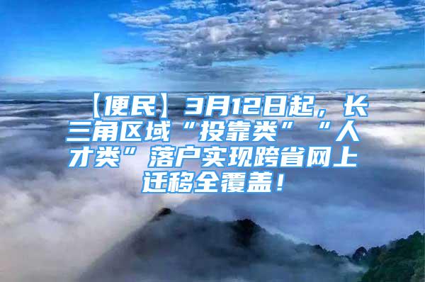 【便民】3月12日起，長(zhǎng)三角區(qū)域“投靠類”“人才類”落戶實(shí)現(xiàn)跨省網(wǎng)上遷移全覆蓋！