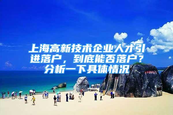 上海高新技術企業(yè)人才引進落戶，到底能否落戶？分析一下具體情況