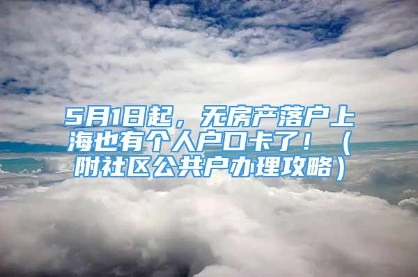 5月1日起，無房產(chǎn)落戶上海也有個(gè)人戶口卡了?。ǜ缴鐓^(qū)公共戶辦理攻略）