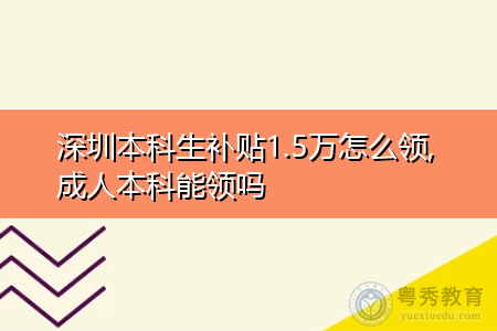 深圳成人本科生補(bǔ)貼1.5萬怎么領(lǐng),申請(qǐng)補(bǔ)貼需要什么條件?