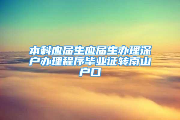 本科應屆生應屆生辦理深戶辦理程序畢業(yè)證轉南山戶口