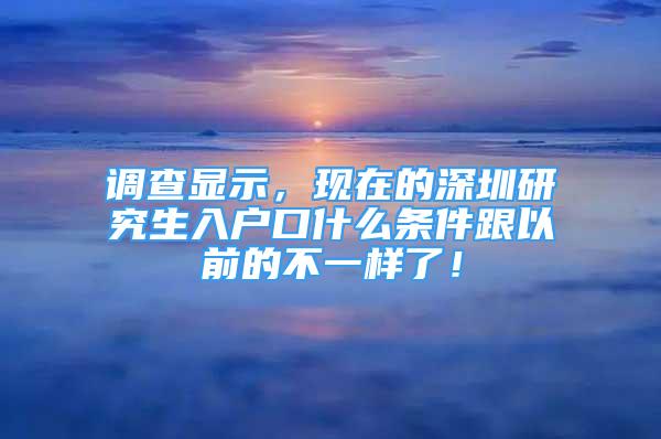 調(diào)查顯示，現(xiàn)在的深圳研究生入戶口什么條件跟以前的不一樣了！