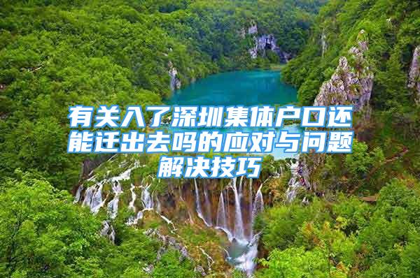 有關(guān)入了深圳集體戶口還能遷出去嗎的應對與問題解決技巧