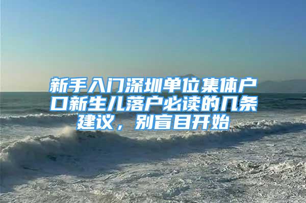 新手入門深圳單位集體戶口新生兒落戶必讀的幾條建議，別盲目開始