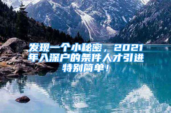 發(fā)現(xiàn)一個小秘密，2021年入深戶的條件人才引進特別簡單！