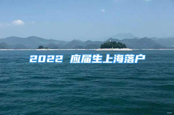 2022 應屆生上海落戶