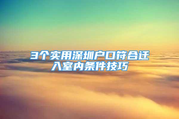 3個實用深圳戶口符合遷入室內(nèi)條件技巧