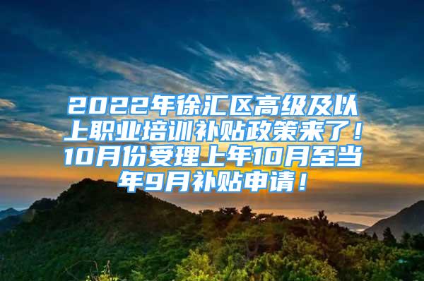 2022年徐匯區(qū)高級及以上職業(yè)培訓(xùn)補貼政策來了！10月份受理上年10月至當(dāng)年9月補貼申請！