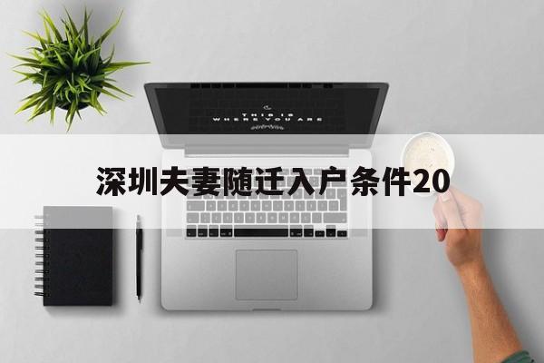 深圳夫妻隨遷入戶(hù)條件20(深圳夫妻隨遷入戶(hù)條件2022) 深圳核準(zhǔn)入戶(hù)