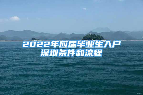 2022年應屆畢業(yè)生入戶深圳條件和流程