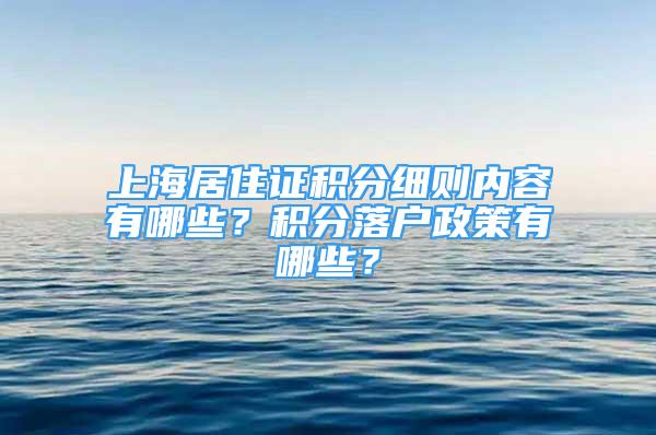 上海居住證積分細則內(nèi)容有哪些？積分落戶政策有哪些？