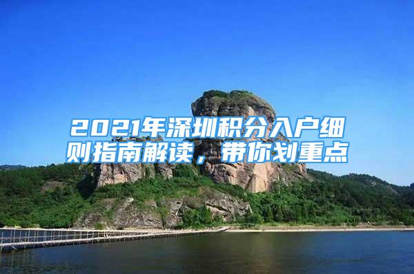 2021年深圳積分入戶細(xì)則指南解讀，帶你劃重點(diǎn)