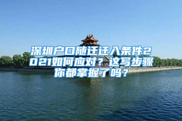 深圳戶口隨遷遷入條件2021如何應(yīng)對？這寫步驟你都掌握了嗎？