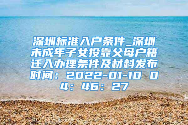 深圳標準入戶條件_深圳未成年子女投靠父母戶籍遷入辦理條件及材料發(fā)布時間：2022-01-10 04：46：27