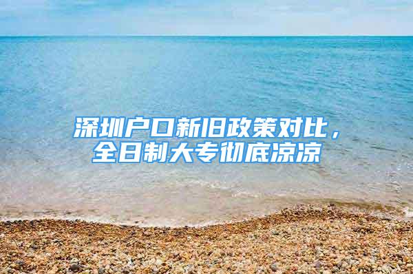 深圳戶口新舊政策對比，全日制大專徹底涼涼