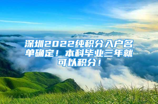 深圳2022純積分入戶名單確定！本科畢業(yè)三年就可以積分！