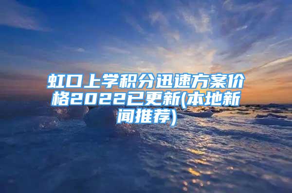 虹口上學(xué)積分迅速方案價(jià)格2022已更新(本地新聞推薦)