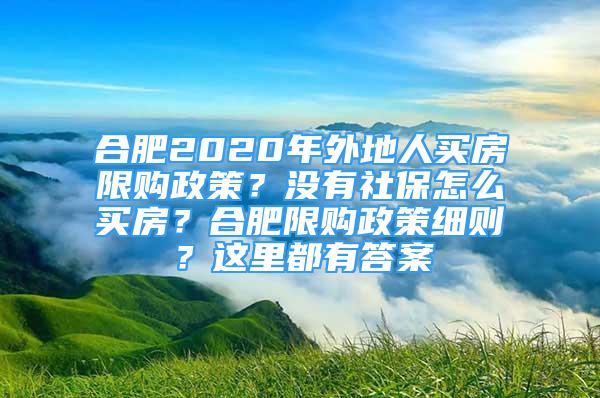 合肥2020年外地人買房限購政策？沒有社保怎么買房？合肥限購政策細(xì)則？這里都有答案