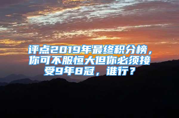 評(píng)點(diǎn)2019年最終積分榜，你可不服恒大但你必須接受9年8冠，誰(shuí)行？