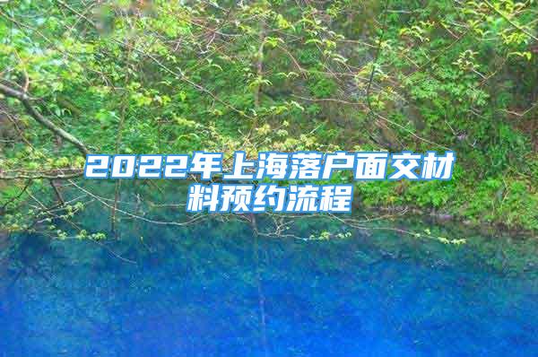 2022年上海落戶面交材料預(yù)約流程