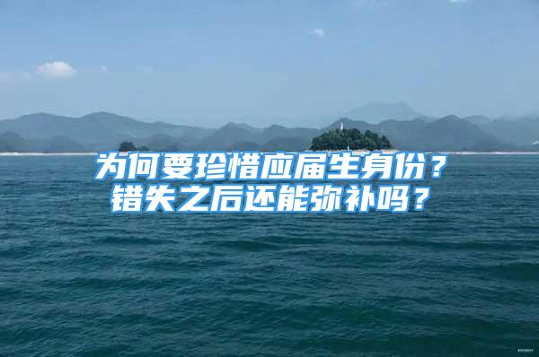 為何要珍惜應(yīng)屆生身份？錯失之后還能彌補(bǔ)嗎？