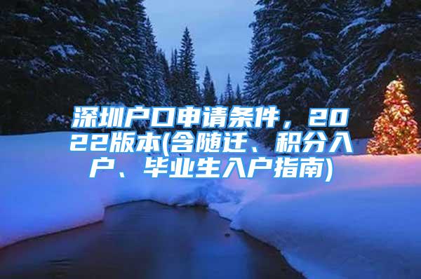 深圳戶口申請(qǐng)條件，2022版本(含隨遷、積分入戶、畢業(yè)生入戶指南)