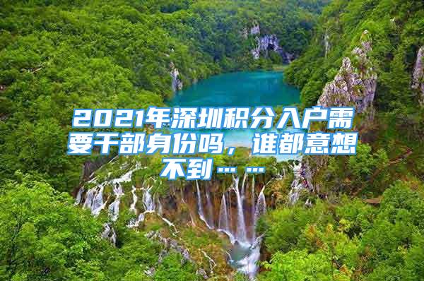 2021年深圳積分入戶需要干部身份嗎，誰都意想不到……