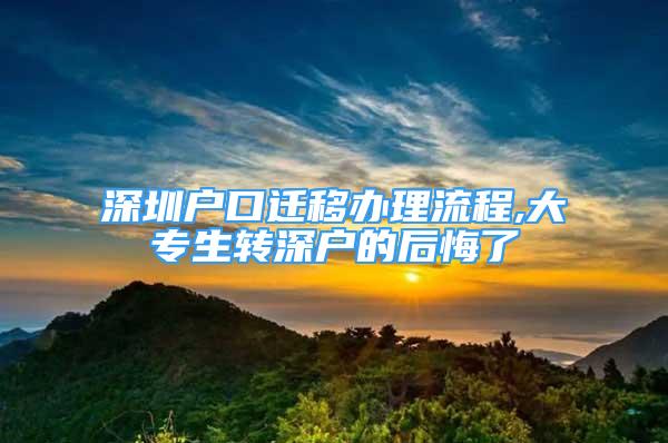 深圳戶口遷移辦理流程,大專生轉(zhuǎn)深戶的后悔了