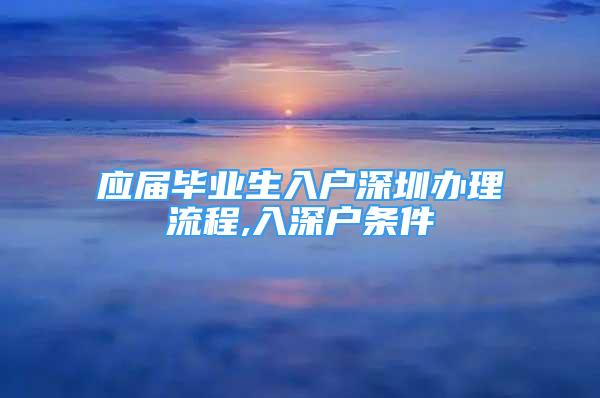 應(yīng)屆畢業(yè)生入戶深圳辦理流程,入深戶條件