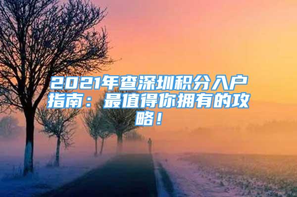 2021年查深圳積分入戶指南：最值得你擁有的攻略！