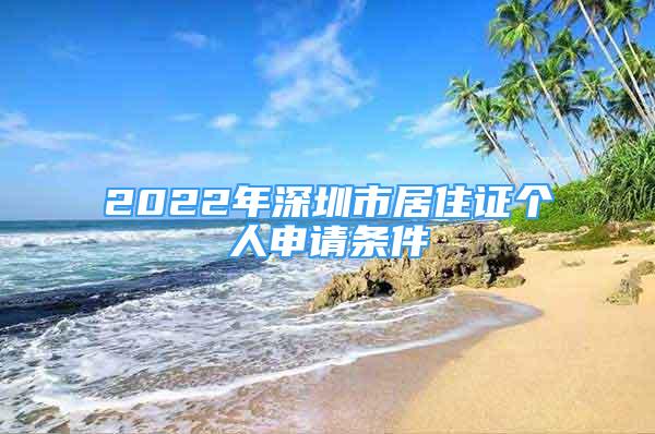 2022年深圳市居住證個(gè)人申請(qǐng)條件