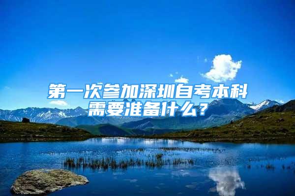 第一次參加深圳自考本科需要準(zhǔn)備什么？