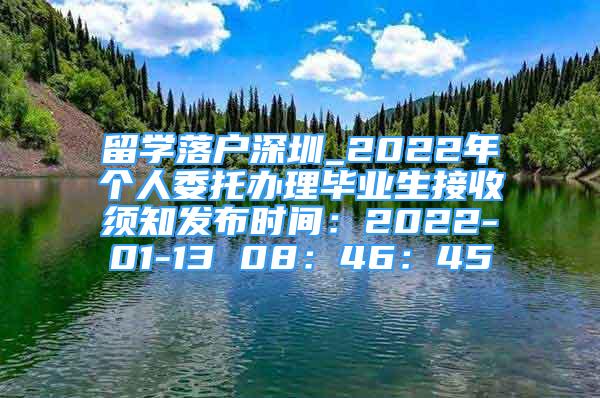 留學(xué)落戶深圳_2022年個(gè)人委托辦理畢業(yè)生接收須知發(fā)布時(shí)間：2022-01-13 08：46：45