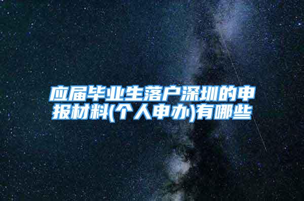 應(yīng)屆畢業(yè)生落戶深圳的申報材料(個人申辦)有哪些